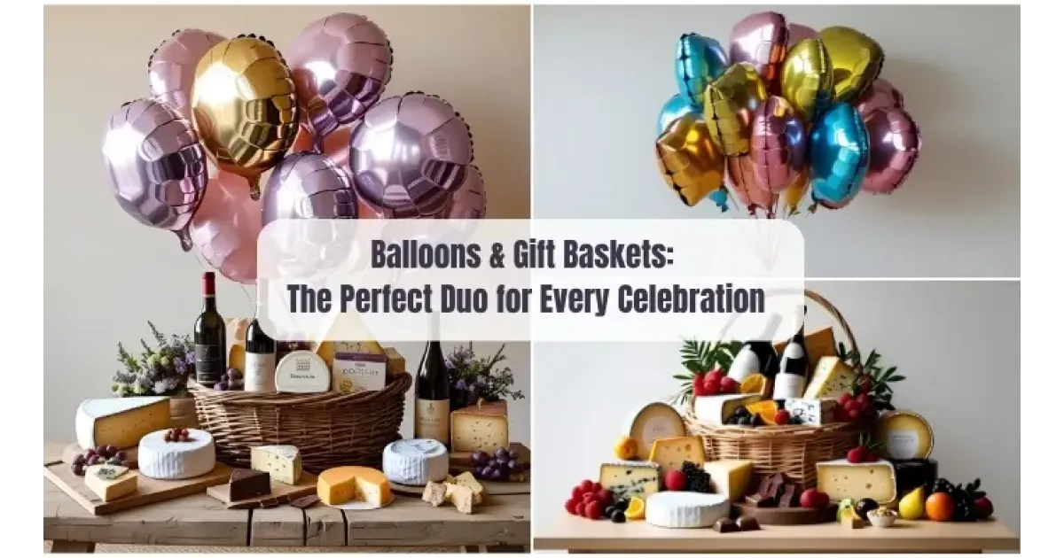 Balloons & Gift Baskets: The Perfect Duo for Every Celebration