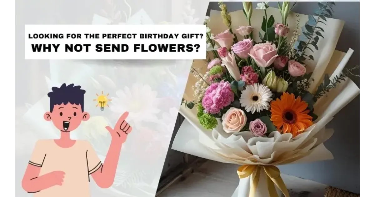 Looking for the Perfect Birthday Gift? Why Not Send Flowers?